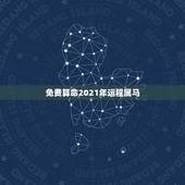 免费算命2021年运程属马，2021年马人运势及运程