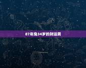 87年兔34岁的财运男，男兔1987年2月22的生日今年运气婚姻如何
