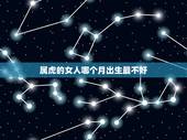 属虎的女人哪个月出生最不好，属虎的女人几月出生最好
