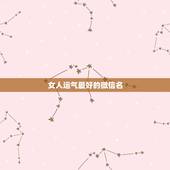 女人运气最好的微信名，运气财运好的微信昵称