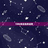 1986年出生的运势，属虎86年出生的月份运程