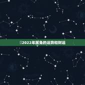 ​2022年属兔的运势和财运 属兔人2022年运势