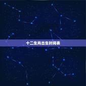 十二生肖出生时间表，十二生肖时间排列表