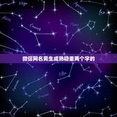 微信网名男生成熟稳重两个字的，男生成熟稳重的微信网名有什么？