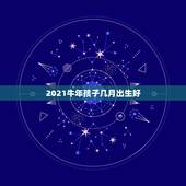2021牛年孩子几月出生好，2021年几月份出生的牛宝宝最好？
