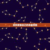 如何看懂自己的命盘带图，我的命盘，如何学会看命盘呢？