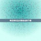 每日穿衣五行颜色运势下载 每日五行穿衣五行颜色运势