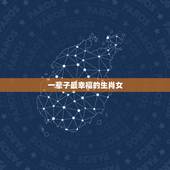 一辈子最幸福的生肖女，一生好命又幸福的生肖女