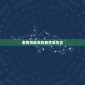 老黄历属羊的查生男生女，属羊男人致命弱点