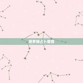塔罗牌占卜爱情，塔罗牌占卜爱情牌阵？