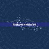 虎虎和女蛇的婚配会怎样，虎女男蛇婚配