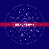 世界人口排名前十名，世界人口排名前十位是哪些国家？