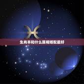 生肖羊和什么属相婚配最好，属羊的和什么属相相冲？