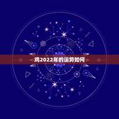鸡2022年的运势如何，2022年12生肖运势解析