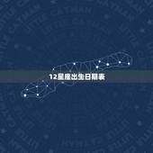 12星座出生日期表，12星座出生日期表