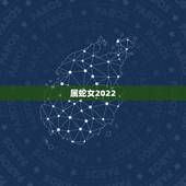 属蛇女2022，2022虎年犯太岁的生肖