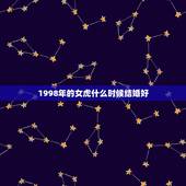 1998年的女虎什么时候结婚好，98年属虎女什么时候能结婚，懂八字