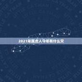 2021年属虎人今年有什么灾，算一下我妈属虎今年八十岁有没有灾难