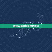 戒掉sy后能恢复性功能吗，以前手淫，现在戒了，还可以恢复以前的性功能吗