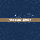 79年属羊女2021年感情运势，79年羊2021年运势如何