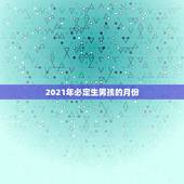 2021年必定生男孩的月份，清宫图2021年生男生女表怎么算