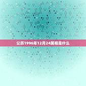 公历1996年12月24属相是什么，1996年阴历12月24日出生是什