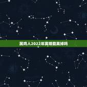 属鸡人2022年离婚能离掉吗，2022年上半年离婚的生肖男