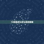 74年属虎46岁以后的婚姻，男74属虎和女73年属牛结婚后男一直出轨，