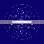 男龙的婚配属相有哪些，生肖龙跟什么最配，属龙的属相婚配表