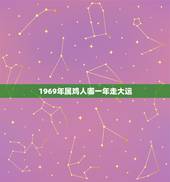 1969年属鸡人哪一年走大运，1969年属鸡人是什么命？