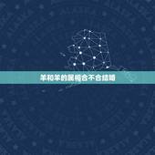 羊和羊的属相合不合结婚，结婚属羊与什么属相的好
