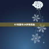 97年属牛24岁桃花劫，2022 躲不过桃花劫的生肖