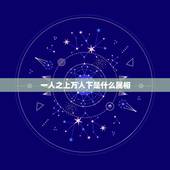 一人之上万人下是什么属相，一人之下万人之上是什么生肖，