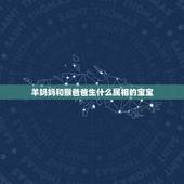 羊妈妈和猴爸爸生什么属相的宝宝，男属羊女属猴生什么属相的孩子好