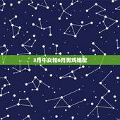 3月牛女和6月男鸡婚配，请告诉我，5月至6月，男属鸡女属牛，最适合结婚