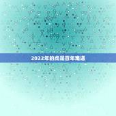 2022年的虎是百年难遇，74年2022虎女百年难遇
