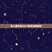 羊人遇牛年2021每月运势如何，2021羊人全年运势如何