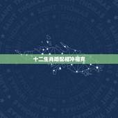 十二生肖婚配相冲相克 男女属相婚配表大全