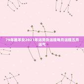 79年属羊女2021年运势及运程每月运程五月运气，2021年属羊女人的