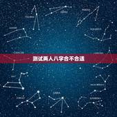 测试两人八字合不合适，测算两个人八字合不合