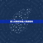 男人对两年的情人有感情吗，男人和情人认识两年在一起一年，男人对情人感情