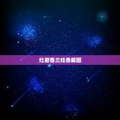 灶君香三炷香解图，保家仙香谱图解三根香都齐了是什么意思