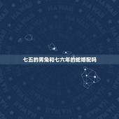 七五的男兔和七六年的蛇婚配吗，1965年属蛇和1975年属兔婚配好不？