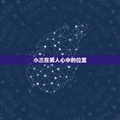 小三在男人心中的位置，在男人的心里难道小三真的那么重要？