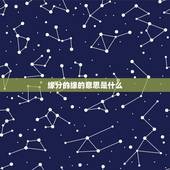 缘分的缘的意思是什么，缘的含义是什么
