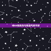 1954年的马今年运气好不好，1954年马男2022 年运程