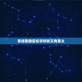 怎样取微信名字好听又有意义，微信名要怎么取才好听