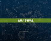 生辰八字看事业，免费算生辰八字算命算事业