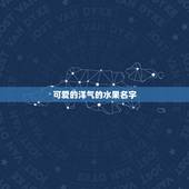 可爱的洋气的水果名字，什么水果店名字好听