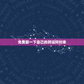 免费算一下自己的财运何时来，免费算财运和事业怎样提升自己的财运呢？